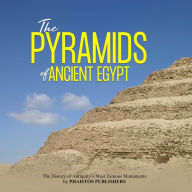 The Pyramids of Ancient Egypt: The History of Antiquity's Most Famous Monuments