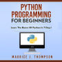 Python Programming For Beginners: Learn the Basics of Python in 7 Days!