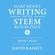 Make Money Writing on the STEEM Blockchain: A Short Beginner's Guide to Earning Cryptocurrency Online, Through Blogging on Steemit (Convert to Bitcoin, US Dollars, Other Currencies)