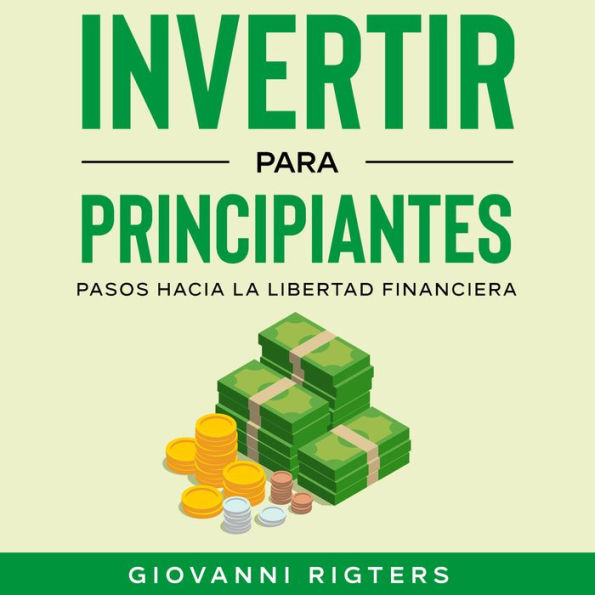 Invertir para principiantes: Pasos hacia la libertad financiera