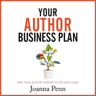 Your Author Business Plan: Take Your Author Career To The Next Level