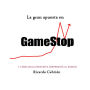 La gran apuesta en GameStop: Y cómo Wallstreetbets sorprendió al mundo