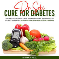 Dr Sebi Cure for Diabetes: The Step-by-Step Guide On How to Manage and Treat Diabetes Through Dr. Sebi's Alkaline Diet. Includes 13 Must Have Herbs to Detox Your Body