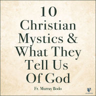 10 Christian Mystics and What They Tell Us of God