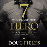 7 Ways to Be Her Hero: The One Your Wife Has Been Waiting For