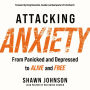 Attacking Anxiety: From Panicked and Depressed to Alive and Free