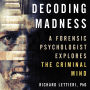 Decoding Madness: A Forensic Psychologist Explores the Criminal Mind