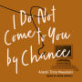 I Do Not Come to You by Chance