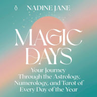 Magic Days: Your Journey Through the Astrology, Numerology, and Tarot of Every Day of the Year