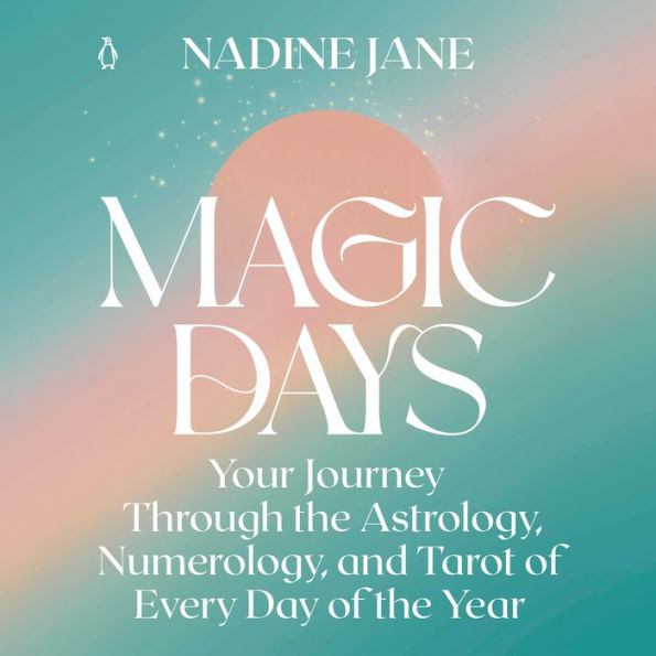 Magic Days: Your Journey Through the Astrology, Numerology, and Tarot of Every Day of the Year