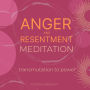 Anger and resentment meditation Transmutation to power: mood management, bitterness blame rage, spiritual awareness, heal the emotional cause, letting go, back to balance, body mind wellness