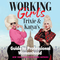 Working Girls: Trixie and Katya's Guide to Professional Womanhood