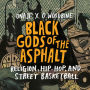 Black Gods of the Asphalt: Religion, Hip-Hop, and Street Basketball