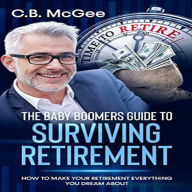 The Baby Boomer's Guide to Surviving Retirement: How to Make Your Retirement Everything You Dream About