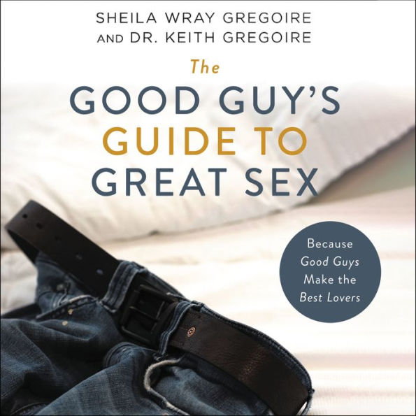 The Good Guy's Guide to Great Sex: Because Good Guys Make the Best Lovers