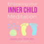 Embracing Your Inner Child Meditation Adopt your little one: re-establish lost connection, emotional neglect, feeling important, childhood traumas, healing wounds, re-parent yourself, love deeply