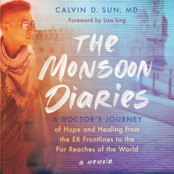 The Monsoon Diaries: A Doctor's Journey of Hope and Healing from the ER Frontlines to the Far Reaches of the World