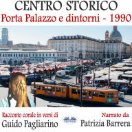 Centro Storico - Porta Palazzo e Dintorni 1990: Racconto Corale In Versi