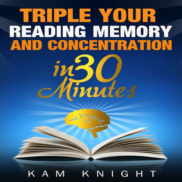 Triple Your Reading, Memory, and Concentration in 30 Minutes