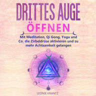 Drittes Auge öffnen: Mit Meditation, Qi Gong, Yoga und Co. die Zirbeldrüse aktivieren und zu mehr Achtsamkeit gelangen