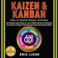 KAIZEN & KANBAN: How to Exploit Kaizen Activities. The Perpetual Improvement as a Key to High-Performance Productivity. Learn Kanban to Master Project Management by Visualizing Workflow. NEW VERSION