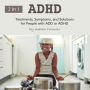 ADHD: Treatments, Symptoms, and Solutions for People with ADD or ADHD