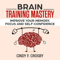 BRAIN TRAINING MASTERY: Improve your memory, Focus and self-confidence