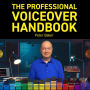 PROFESSIONAL VOICEOVER HANDBOOK, THE: All you need to know to start and to grow your six-figure home voiceover business