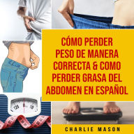 Cómo perder peso de manera correcta & Como perder grasa del abdomen En Español