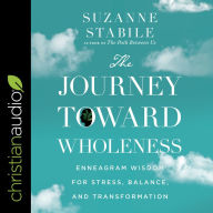 The Journey Toward Wholeness: Enneagram Wisdom for Stress, Balance, and Transformation