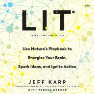 LIT: Life Ignition Tools: Use Nature's Playbook to Energize Your Brain, Spark Ideas, and Ignite Action