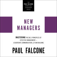 New Managers: Mastering the Big 3 Principles of Effective Management---Leadership, Communication, and Team Building