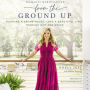 From the Ground Up: Building a Dream House---and a Beautiful Life---through Grit and Grace