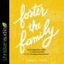 Foster the Family: Encouragement, Hope, and Practical Help for the Christian Foster Parent