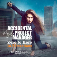 Accidental Agile Project Manager: Zero to Hero in 7 Iterations