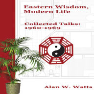 Eastern Wisdom, Modern Life: Collected Talks: 1960-1969 (Abridged)