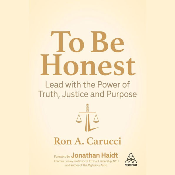 To Be Honest: Lead with the Power of Truth, Justice and Purpose