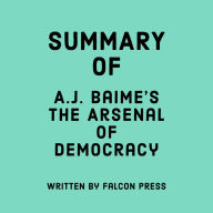 Summary of A.J. Baime's The Arsenal of Democracy