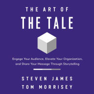 The Art of the Tale: Engage Your Audience, Elevate Your Organization, and Share Your Message Through Storytelling