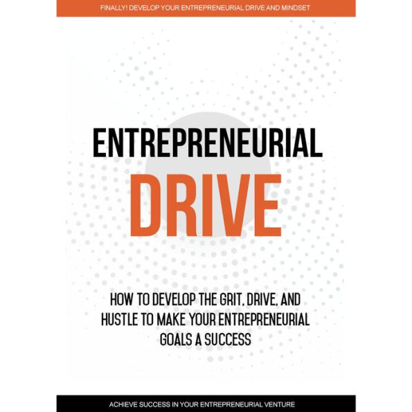 Entrepreneurial Drive - Developing Your Entrepreneurial Mindset: Your Journey to Finding Success as an Entrepreneur