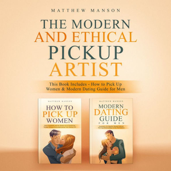 The Modern and Ethical Pickup Artist: This Book Includes - How to Pick Up Women & Modern Dating Guide for Men