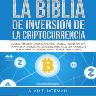 La Biblia De Inversión De La Criptocurrencia: La Guía Definitiva Sobre Blockchain, Mineria, Comercio, Ico, Plataforma, Ethereum, Intercambios