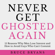 Never Get Ghosted Again: 15 Reasons Why Men Lose Interest and How to Avoid Guys Who Can't Commit