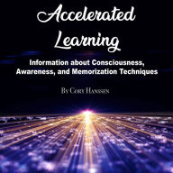 Accelerated Learning: Information about Consciousness, Awareness, and Memorization Techniques