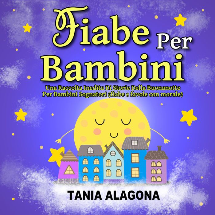 Fiabe Per Bambini: Una Raccolta Inedita Di Storie Della Buonanotte Per Bambini Sognatori (fiabe e favole con morale)