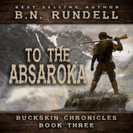 To The Absaroka (Buckskin Chronicles Book 3)