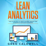 Lean Analytics: How to Use Data to Track, Optimize, Improve and Accelerate Your Startup Business