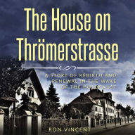 The House on Thrömerstrasse: A Story of Rebirth and Renewal in the Wake of the Holocaust