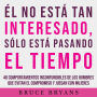 Él No Está Tan Interesado, Sólo Está Pasando el Tiempo: 40 Comportamientos Inconfundibles de los Hombres Que Evitan el Compromiso y Juegan con Mujeres