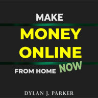 Make Money Online From Home NOW: Lots of Original Ideas on How to Make Money Quickly and Easily